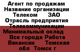 Агент по продажам › Название организации ­ Телеком 21, ЗАО › Отрасль предприятия ­ Телекоммуникации › Минимальный оклад ­ 1 - Все города Работа » Вакансии   . Томская обл.,Томск г.